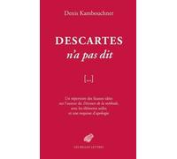 Descartes N'a Pas Dit - Un Répertoire Des Fausses Idées Sur L'auteur Du Discours De La Méthode, Avec Les Éléments Utiles Et Une Esquisse D'apologie