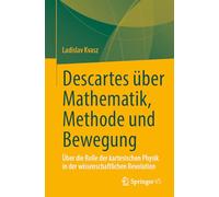 Descartes on Mathematics, Method and Motion: Über Die Rolle Der Kartesischen Physik in Der Wissenschaftlichen Revolution