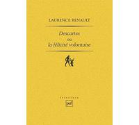 Descartes ou la félicité volontaire