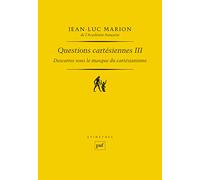 Descartes sous le masque du cartésianisme: Questions cartésiennes III