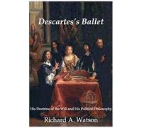 Descartes's Ballet: His Doctrine Of Will And His Political Philosophy