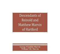 Descendants Of Reinold And Matthew Marvin Of Hartford, Ct., 1638 And 1635, Sons Of Edward Marvin, Of Great Bentley, England