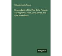 Descendants of the First John Folsom, Through Dea. John, Lieut. Peter, and Ephraim Folsom