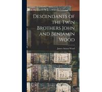 Descendants Of The Twin Brothers John And Benjamin Wood