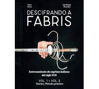 Descifrando a Fabris - Entrenamiento de esgrima italiana del siglo XVII: Volumen 1 y 2: Teoría y Método práctico