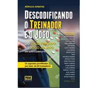 Descodificando o Treinador e o Jogo Do jogo pensado ao jogo jogado. Um guia completo