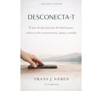 DESCONECTA: El arte de desconectar del móvil para volver a vivir con presencia, calma y sentido.