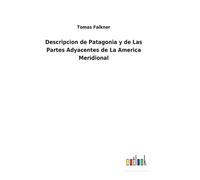 Descripcion De Patagonia Y De Las Partes Adyacentes De La America Meridional