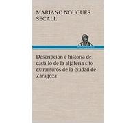 Descripcion É Historia Del Castillo De La Aljafería Sito Extramuros De La Ciudad De Zaragoza
