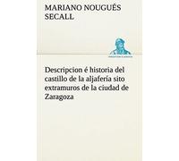 Descripcion É Historia Del Castillo De La Aljafería Sito Extramuros De La Ciudad De Zaragoza
