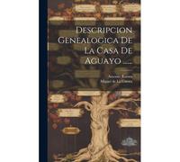 Descripcion Genealogica De La Casa De Aguayo ......