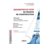 Descriptifs et CCTP de projets de construction: Manuel pour comprendre, analyser, organiser et décrire. Méthodes, conseils de travail, exemples, excercices résolus
