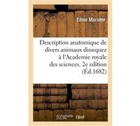 Description anatomique de divers animaux dissequez à l'Academie royale des sciences. 2e edition abbé Edme Mariotte (Auteur), Jean Pecquet (Auteur), Claude Perrault (Auteur), Sébastien Leclerc (Auteur)