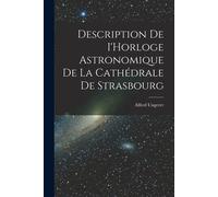 Description De I'horloge Astronomique De La Cathédrale De Strasbourg