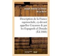 Description de la France equinoctiale, cy-devant appellee Guyanne, et par les Espagnols, el Dorado - Joseph-Antoine Le Febvre de La Barre - Hachette Bnf - broché - Livre