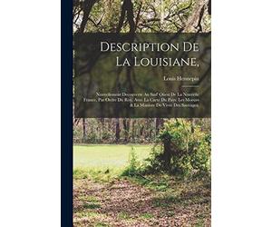 Description de la Louisiane,: Nouvellement decouverte au sud' oüest de la Nouvelle France, par ordre du roy. Avec la carte du pays: Les moeurs & la maniere de vivre des sauvages.
