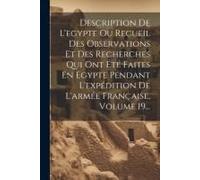 Description De L'egypte Ou Recueil Des Observations Et Des Recherches Qui Ont Été Faites En Egypte Pendant L'expédition De L'armée Française, Volume 1