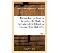 Description De Paris, De Versailles, De Marly, De Meudon, De S. Cloud, De Fontainebleau, Et De