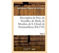 Description de Paris, de Versailles, de Marly, de Meudon, de S. Cloud, de Fontainebleau, et de Jean-Aymar Piganiol de La Force (Auteur)