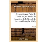 Description de Paris, de Versailles, de Marly, de Meudon, de S. Cloud, de Fontainebleau, et de Toutes les autres belles maisons & châteaux des environs de Paris. Saint-André et Luxembourg - Jean-Aymar