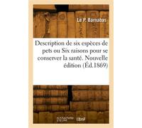 Description de six espèces de pets ou Six raisons pour se conserver la santé. Nouvelle édition - Le Père Barnabas - Hachette Bnf - broché - Livre