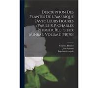Description des plantes de lAmerique avec leurs figures par le R.P. Charles Plumier religieux minime. Volume 1070 - Imprimerie royale. - Creative Media Pa Imprimerie royale.Imprimerie royale. (Auteur)