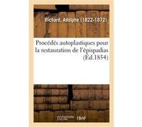 Description des procédés autoplastiques employés pour la restauration de l'épispadias Adolphe Richard (Auteur)