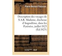 Description des voyages de S.A.R. Madame, duchesse d'Angoulême, dans les Pyrénées