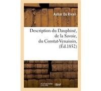 Description du Dauphiné, de la Savoie, du Comtat-Venaissin, (Éd.1852) Aymar Du Rivail (Auteur)