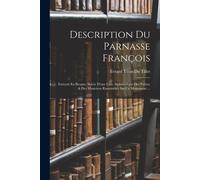 Description Du Parnasse François: Exécuté En Bronze, Suivie D'une Liste Alphabetique Des Poëtes, & Des Musiciens Rassemblés Sur Ce Monument ...