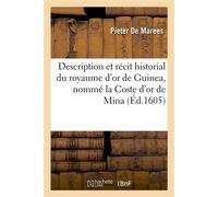 Description et récit historial du riche royaume d'or de Guinea Aultrement nommé la Coste d'or de Mina, gisante en certain endroict d'Africque - Pieter De Marees - Hachette Bnf - broché - Livre