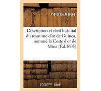 Description et récit historial du riche royaume d'or de Guinea: aultrement nommé la Coste d'or de Mina, gisante en certain endroict d'Africque