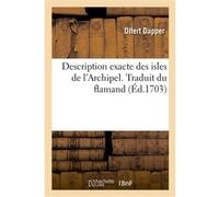 Description exacte des isles de l'Archipel. Traduit du flamand Olfert Dapper (Auteur)