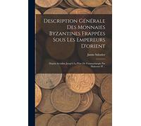 Description Générale Des Monnaies Byzantines Frappées Sous Les Empereurs D'orient: Depuis Arcadius Jusqu'à La Prise De Constantinople Par Mahomet II ...