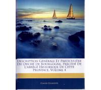 Description Générale Et Particulière Du Duché De Bourgogne, Précédé De L'abrégé Historique De Cette Province; Volume 4