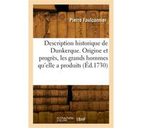Description historique de Dunkerque. Origine et progrès, les grands hommes qu'elle a produits - Pierre Faulconnier - Hachette Bnf - broché - Livre