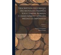 Description Historique Des Monnaies Frappées Sous L'empire Romain Communément Appelées Médailles Impériales; Volume 1
