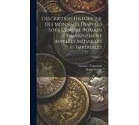 Description Historique Des Monnaies Frappées Sous L'empire Romain Communément Appelées Médailles Impériales; Volume 3