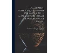 Description Methodique Du Musee Ceramique De La Manufacture Royale De Porcelaine De Sevres...