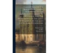 Description Of The Beauchamp Chapel, Adjoining To The Church Of St. Mary, At Warwick. And The Monuments Of The Earls Of Warwick, In The Said Church An