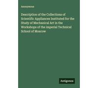 Description of the Collections of Scientific Appliances Instituted for the Study of Mechanical Art in the Workshops of the imperial Technical School of Moscow