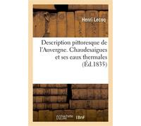 Description pittoresque de l'Auvergne. Chaudesaigues et ses eaux thermales - Henri Lecoq - Hachette Bnf - broché - Livre