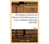 Description raisonnée du Musée de Saint-Germain-en-Laye, antiquités nationales. Tome 1 Salomon Reinach (Auteur)
