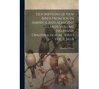 Descriptions Of New Birds From South America And Adjacent Islands Volume Fieldiana Ornithological Series Vol. 1, No.8