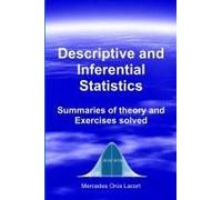 Descriptive And Inferential Statistics - Summaries Of Theory And Exercises Solved