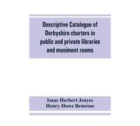 Descriptive Catalogue Of Derbyshire Charters In Public And Private Libraries And Muniment Rooms