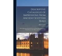 Descriptive Catalogue Of Impressions From Ancient Scottish Seals