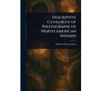 Descriptive Catalogue Of Photographs Of North American Indians