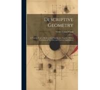 Descriptive Geometry: A Treatise From A Mathematical Standpoint, Together With A Collection Of Exercises And Practical Applications