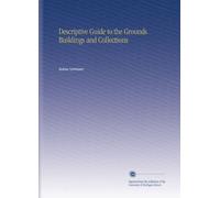Descriptive Guide to the Grounds Buildings and Collections